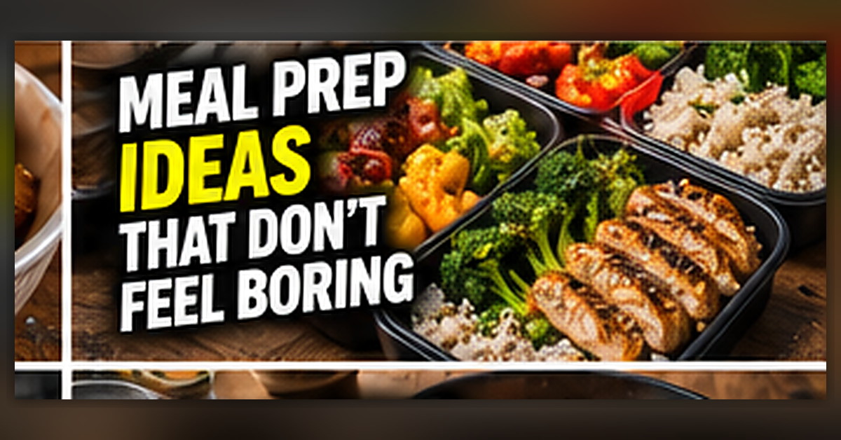 Meal Prep Ideas That Don't Feel Boring